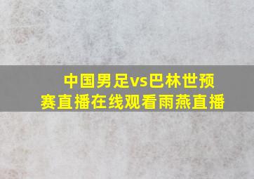 中国男足vs巴林世预赛直播在线观看雨燕直播