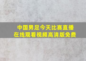 中国男足今天比赛直播在线观看视频高清版免费