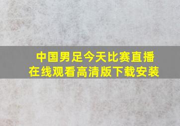 中国男足今天比赛直播在线观看高清版下载安装