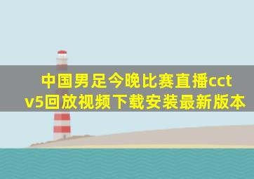 中国男足今晚比赛直播cctv5回放视频下载安装最新版本