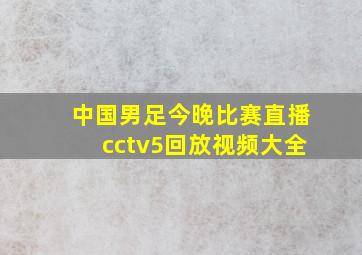 中国男足今晚比赛直播cctv5回放视频大全