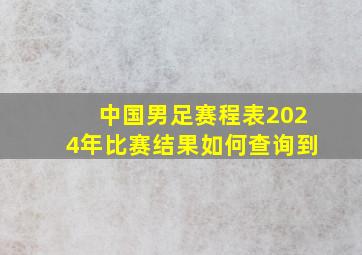 中国男足赛程表2024年比赛结果如何查询到