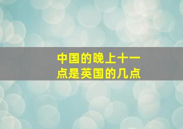 中国的晚上十一点是英国的几点