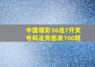 中国福彩36选7开奖号码走势图表100期