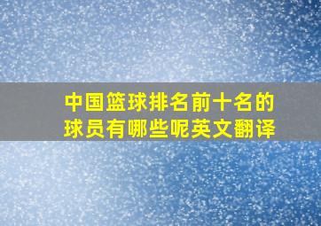 中国篮球排名前十名的球员有哪些呢英文翻译