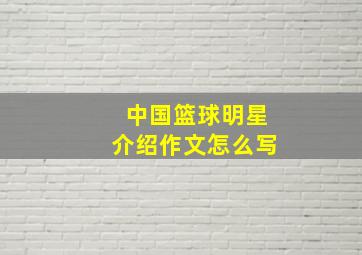 中国篮球明星介绍作文怎么写