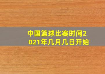 中国篮球比赛时间2021年几月几日开始