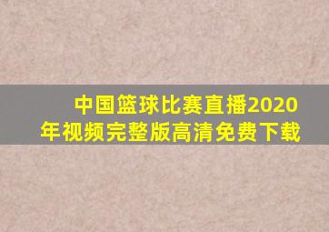 中国篮球比赛直播2020年视频完整版高清免费下载