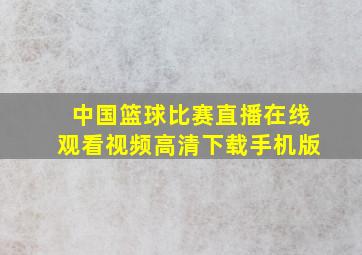 中国篮球比赛直播在线观看视频高清下载手机版