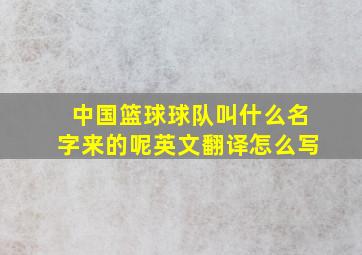 中国篮球球队叫什么名字来的呢英文翻译怎么写