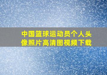 中国篮球运动员个人头像照片高清图视频下载