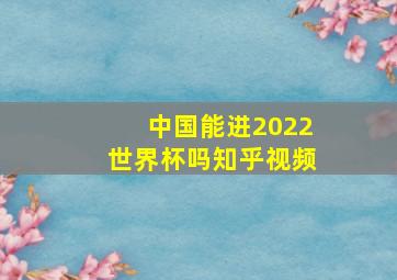 中国能进2022世界杯吗知乎视频