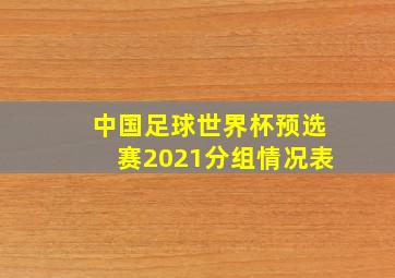 中国足球世界杯预选赛2021分组情况表