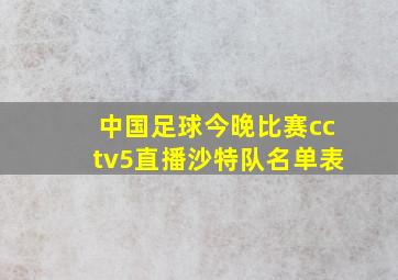 中国足球今晚比赛cctv5直播沙特队名单表