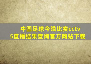 中国足球今晚比赛cctv5直播结果查询官方网站下载