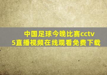 中国足球今晚比赛cctv5直播视频在线观看免费下载