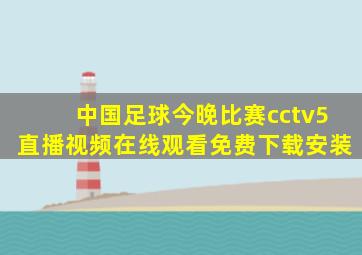 中国足球今晚比赛cctv5直播视频在线观看免费下载安装