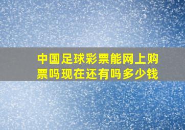 中国足球彩票能网上购票吗现在还有吗多少钱