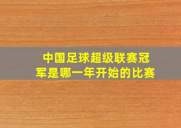 中国足球超级联赛冠军是哪一年开始的比赛