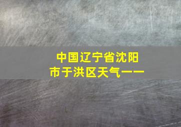 中国辽宁省沈阳市于洪区天气一一