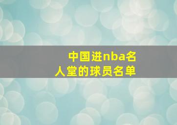 中国进nba名人堂的球员名单