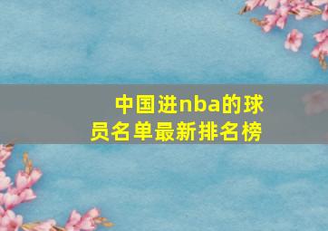 中国进nba的球员名单最新排名榜