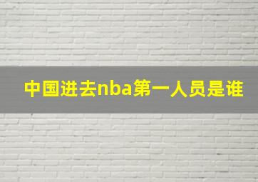 中国进去nba第一人员是谁