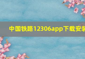 中国铁路12306app下载安装