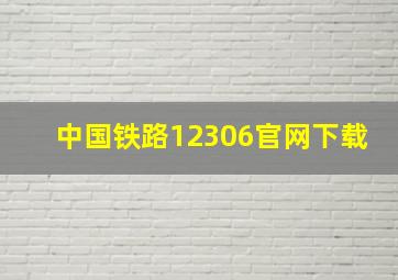 中国铁路12306官网下载