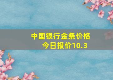 中国银行金条价格今日报价10.3