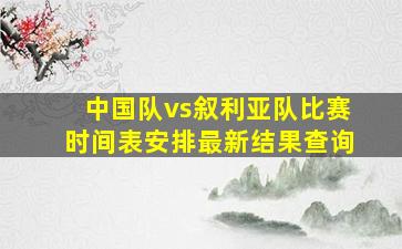 中国队vs叙利亚队比赛时间表安排最新结果查询