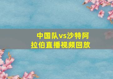 中国队vs沙特阿拉伯直播视频回放