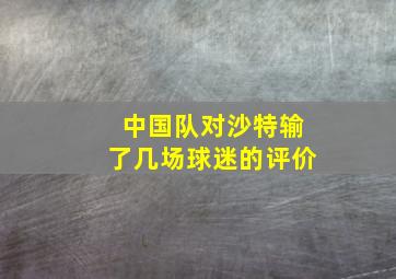 中国队对沙特输了几场球迷的评价