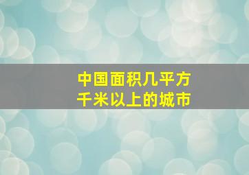 中国面积几平方千米以上的城市