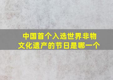 中国首个入选世界非物文化遗产的节日是哪一个