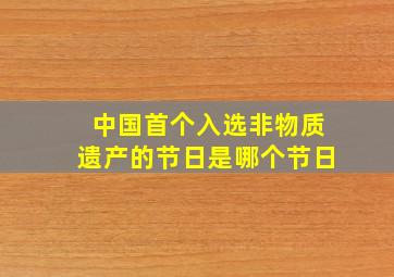 中国首个入选非物质遗产的节日是哪个节日