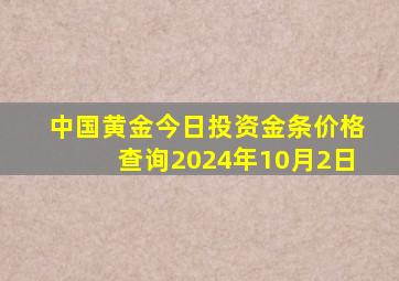 中国黄金今日投资金条价格查询2024年10月2日