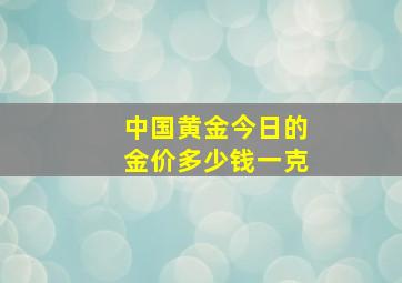 中国黄金今日的金价多少钱一克