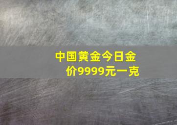 中国黄金今日金价9999元一克