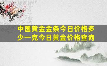 中国黄金金条今日价格多少一克今日黄金价格查询