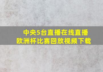 中央5台直播在线直播欧洲杯比赛回放视频下载