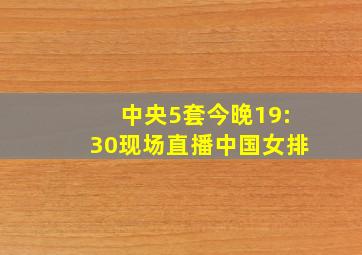 中央5套今晚19:30现场直播中国女排