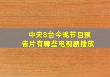 中央8台今晚节目预告片有哪些电视剧播放