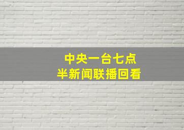 中央一台七点半新闻联播回看