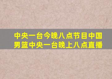 中央一台今晚八点节目中国男篮中央一台晚上八点直播