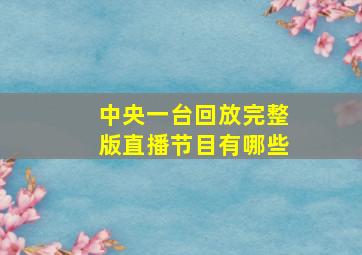 中央一台回放完整版直播节目有哪些