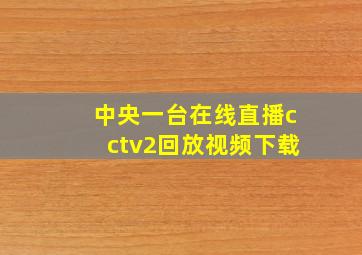 中央一台在线直播cctv2回放视频下载