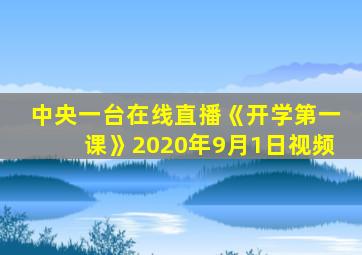 中央一台在线直播《开学第一课》2020年9月1日视频