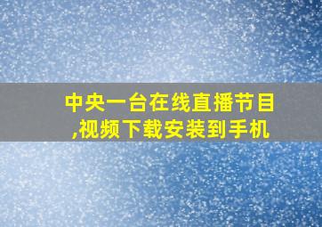 中央一台在线直播节目,视频下载安装到手机