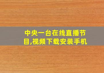 中央一台在线直播节目,视频下载安装手机